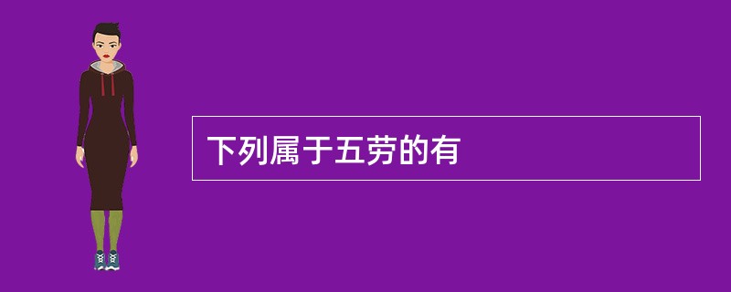 下列属于五劳的有