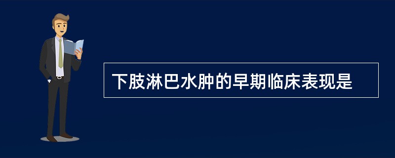 下肢淋巴水肿的早期临床表现是