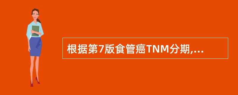 根据第7版食管癌TNM分期,关于食管癌TNM分期,叙述正确的是