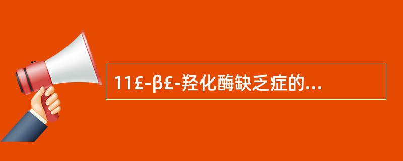 11£­β£­羟化酶缺乏症的临床表现包括