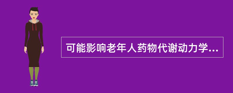 可能影响老年人药物代谢动力学的因素不包括