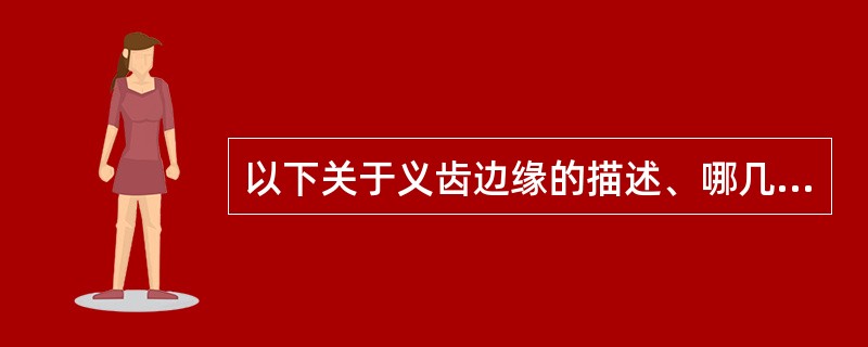 以下关于义齿边缘的描述、哪几项正确 ( )