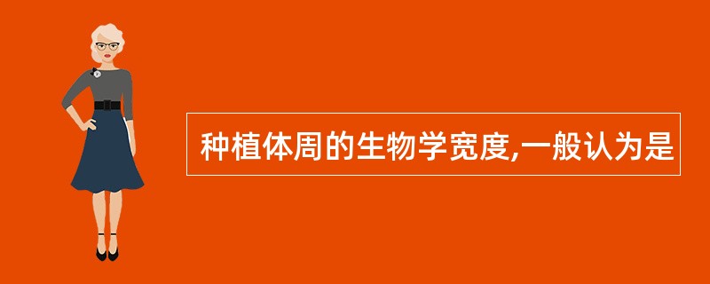种植体周的生物学宽度,一般认为是