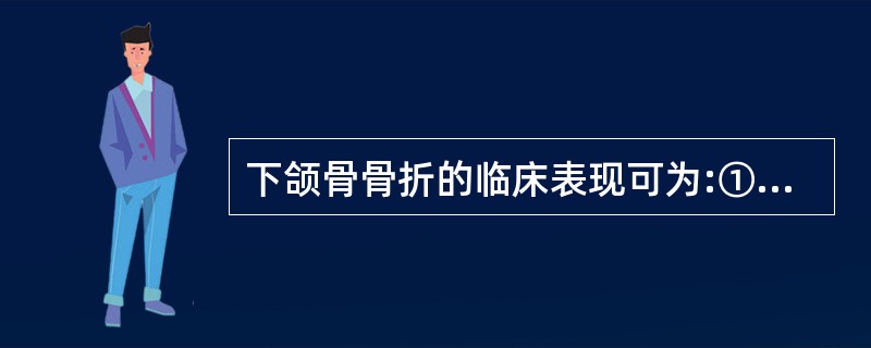 下颌骨骨折的临床表现可为:①咬合错乱;②面部塌陷;③骨折段异常动度;④下唇麻木;