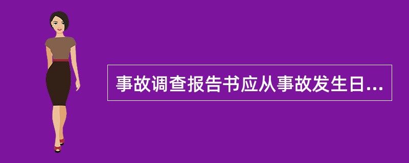 事故调查报告书应从事故发生日起多少日内完成()。