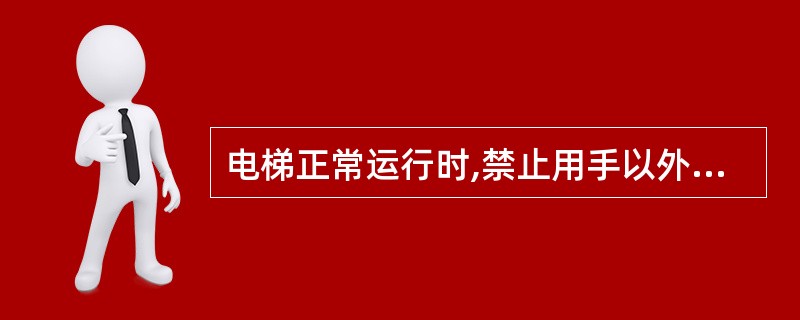电梯正常运行时,禁止用手以外的物件操纵电梯。()
