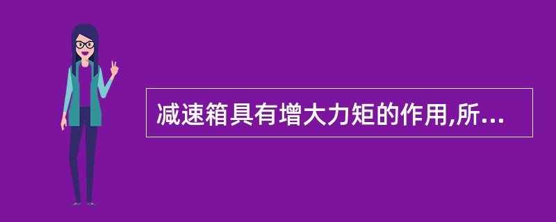 减速箱具有增大力矩的作用,所以所有的电梯曳引机都有减速箱。