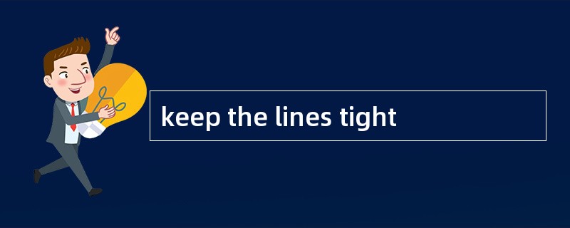 keep the lines tight