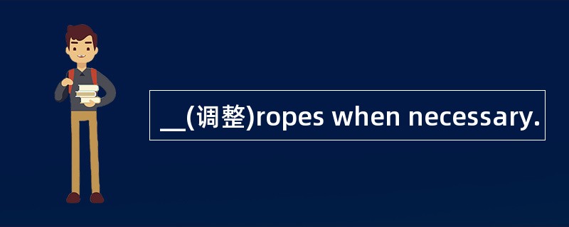 __(调整)ropes when necessary.