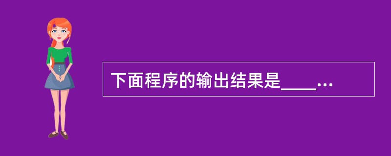 下面程序的输出结果是______。#includemain(){char*p[]