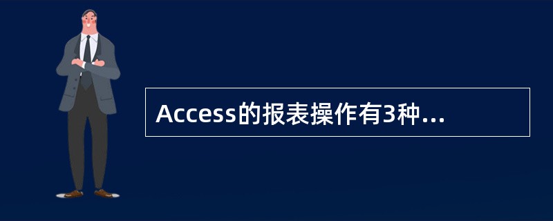 Access的报表操作有3种视图,下面不属于报表操作视图的是______。