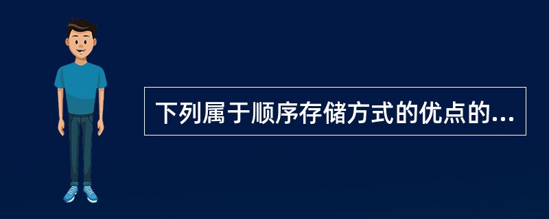 下列属于顺序存储方式的优点的是()。