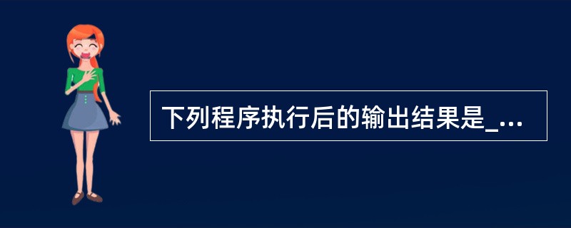 下列程序执行后的输出结果是______。 main() {int m[][3]=