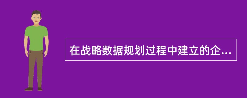 在战略数据规划过程中建立的企业模型反映了()。Ⅰ.一个企业的主要业务领域Ⅱ.企业