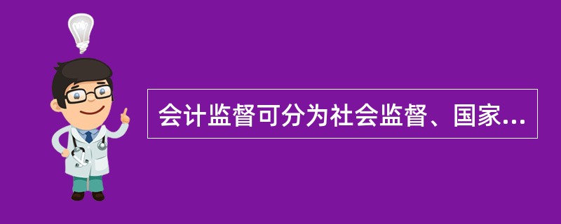 会计监督可分为社会监督、国家监督、群众监督、单位内部监督。( )