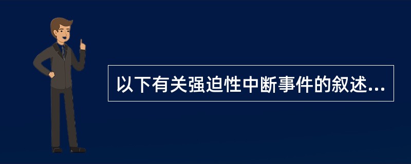 以下有关强迫性中断事件的叙述中,哪一个是错误的?()