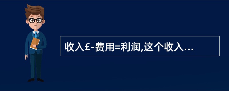 收入£­费用=利润,这个收入、费用和利润之间的恒等式关系,反映了一定期间内企业的