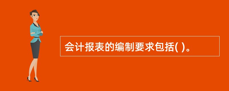 会计报表的编制要求包括( )。