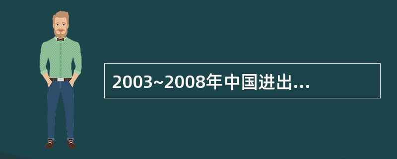 2003~2008年中国进出口差额占当年货物进出口总额比重最小的年份是( )