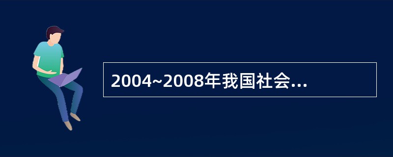2004~2008年我国社会消费品零售总额的总增长速度是( )