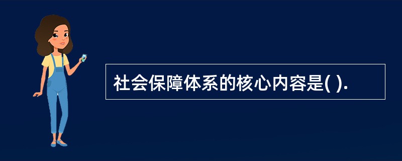 社会保障体系的核心内容是( ).