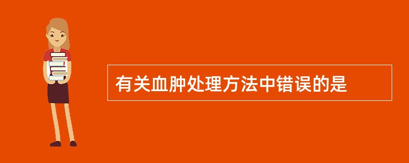 有关血肿处理方法中错误的是