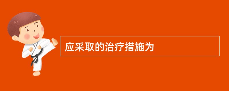 应采取的治疗措施为