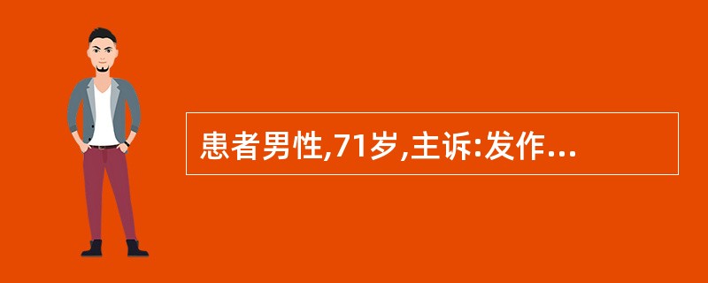 患者男性,71岁,主诉:发作性头晕、恶心、面色苍白伴高血压半年,于去年入院观察,