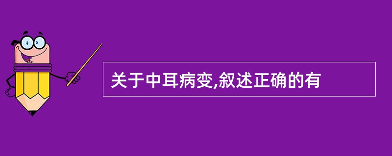 关于中耳病变,叙述正确的有