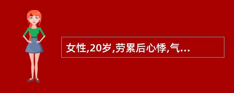 女性,20岁,劳累后心悸,气短5年。查体:心尖部有抬举感,BP120£¯50mm