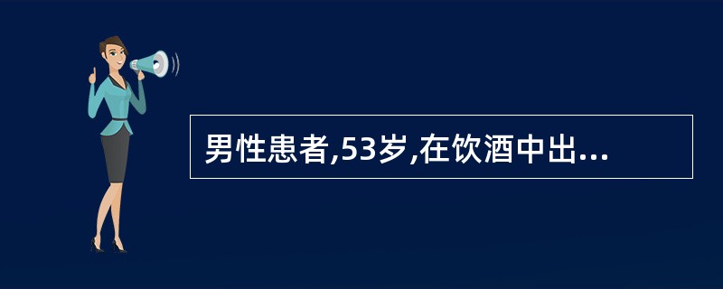 男性患者,53岁,在饮酒中出现言语不清、呕吐,随即昏迷。查体:血压200£¯13