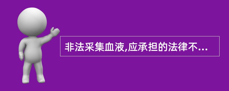 非法采集血液,应承担的法律不包括( )