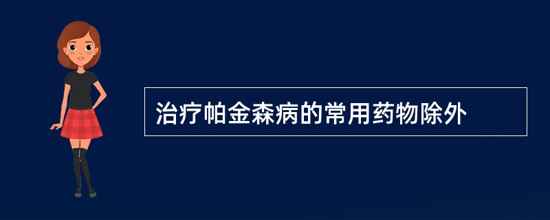 治疗帕金森病的常用药物除外