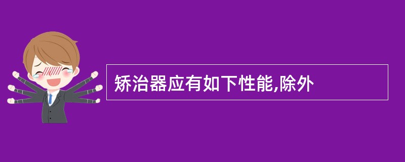 矫治器应有如下性能,除外