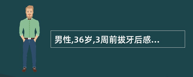 男性,36岁,3周前拔牙后感全身不适。2周来畏寒发热,伴有
