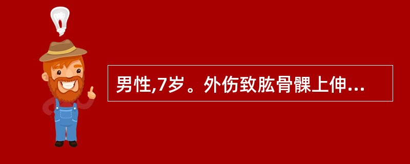 男性,7岁。外伤致肱骨髁上伸直型骨折,经手法复位,石膏外固定5小时后出现手麻木,