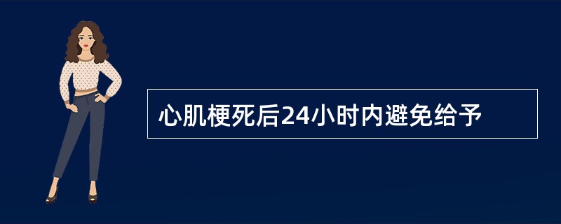 心肌梗死后24小时内避免给予