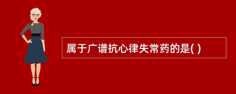 属于广谱抗心律失常药的是( )