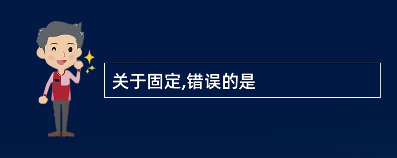关于固定,错误的是