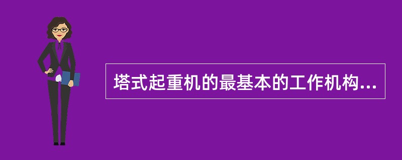 塔式起重机的最基本的工作机构包括()。