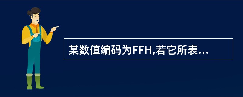 某数值编码为FFH,若它所表示的真值为£­1,则它是用(4)表示的;若它所表示的