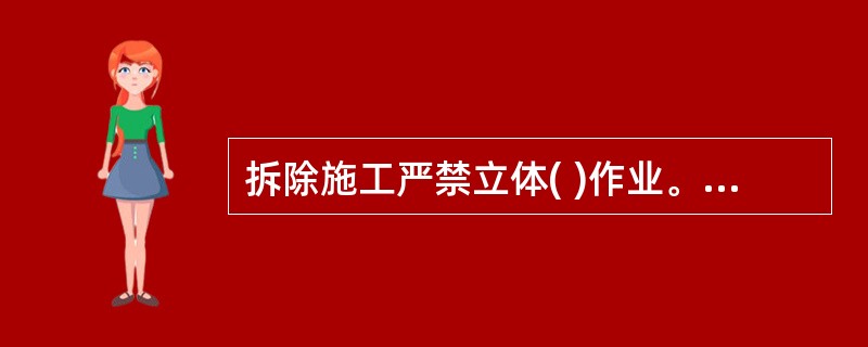 拆除施工严禁立体( )作业。水平作业时,各工位间应有一定的安全距离。