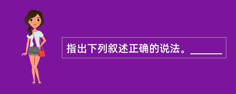 指出下列叙述正确的说法。______