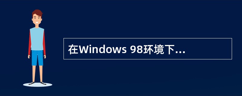 在Windows 98环境下,如果有1个DOS应用程序、2个Win16应用程序和