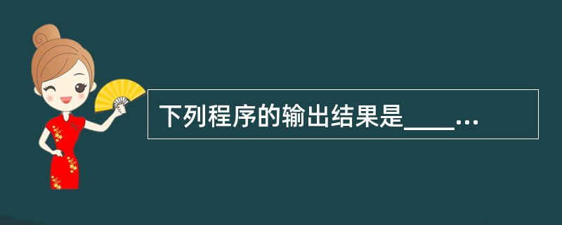 下列程序的输出结果是______。#include main(){ int i=
