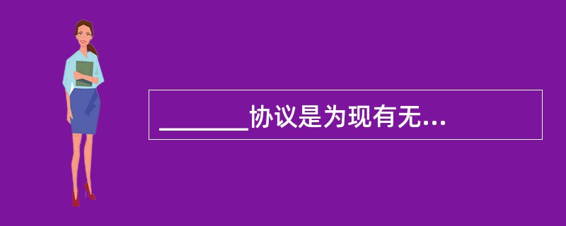 _______协议是为现有无线通信与Internet连接制订的一个协议