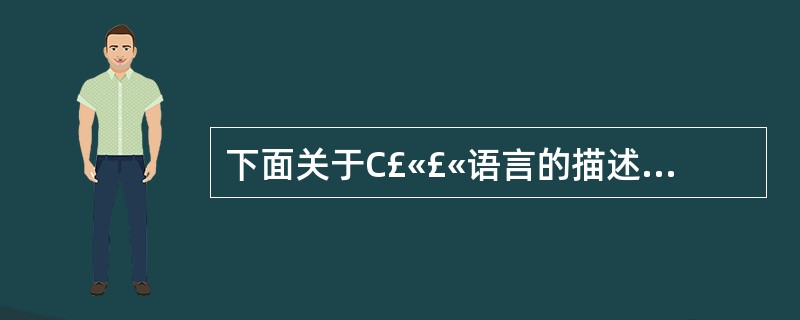 下面关于C£«£«语言的描述错误的是