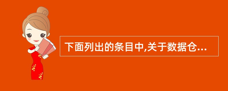 下面列出的条目中,关于数据仓库基本特征的叙述不正确的是?