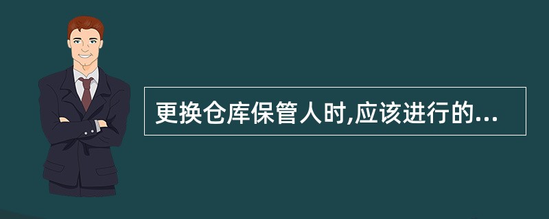 更换仓库保管人时,应该进行的是不定期全面清查。( )