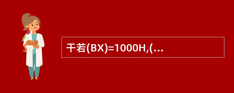 干若(BX)=1000H,(DS)=2000H,(21000H)=12H,(21